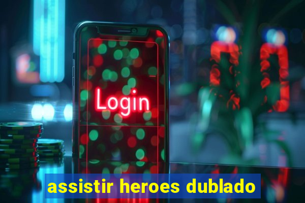 assistir heroes dublado